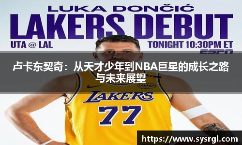 卢卡东契奇：从天才少年到NBA巨星的成长之路与未来展望