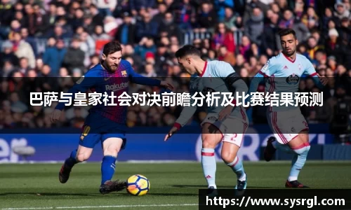 巴萨与皇家社会对决前瞻分析及比赛结果预测